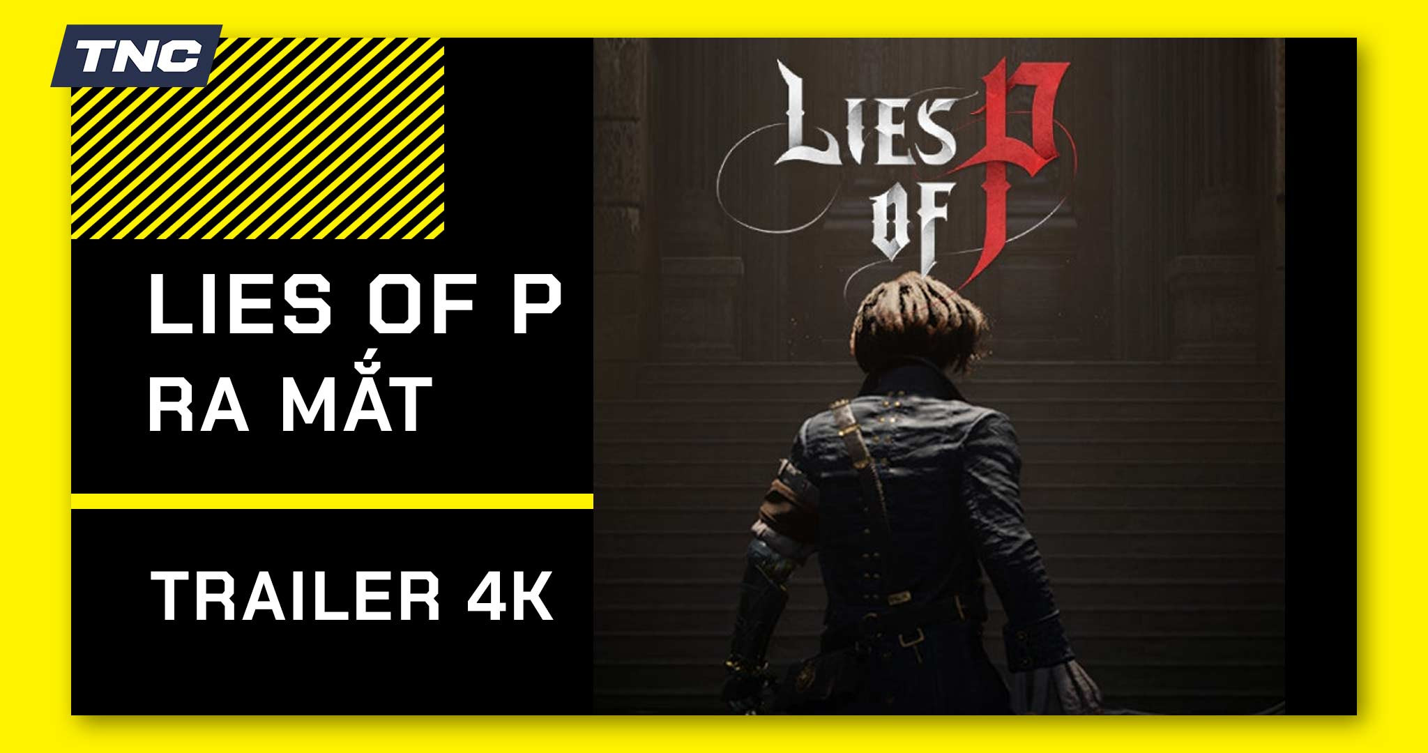 Ra Trailer mới, Lies of P giới thiệu Gameplay 4K