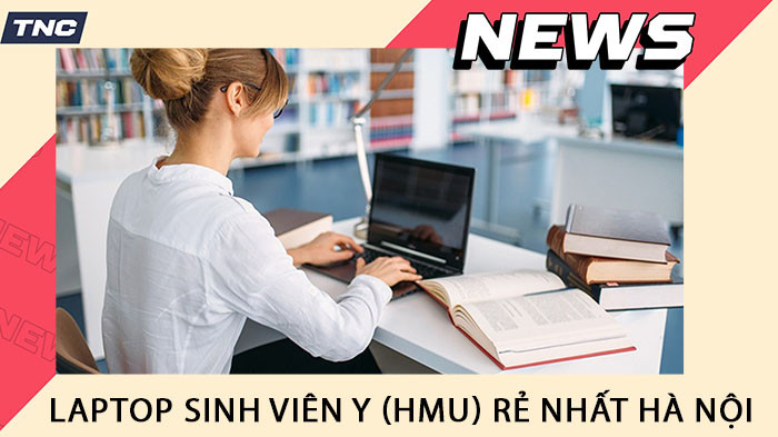 Laptop cho Sinh viên Đại học Y Hà Nội (HMU) Giá rẻ | Bền bỉ, Giảm sâu 