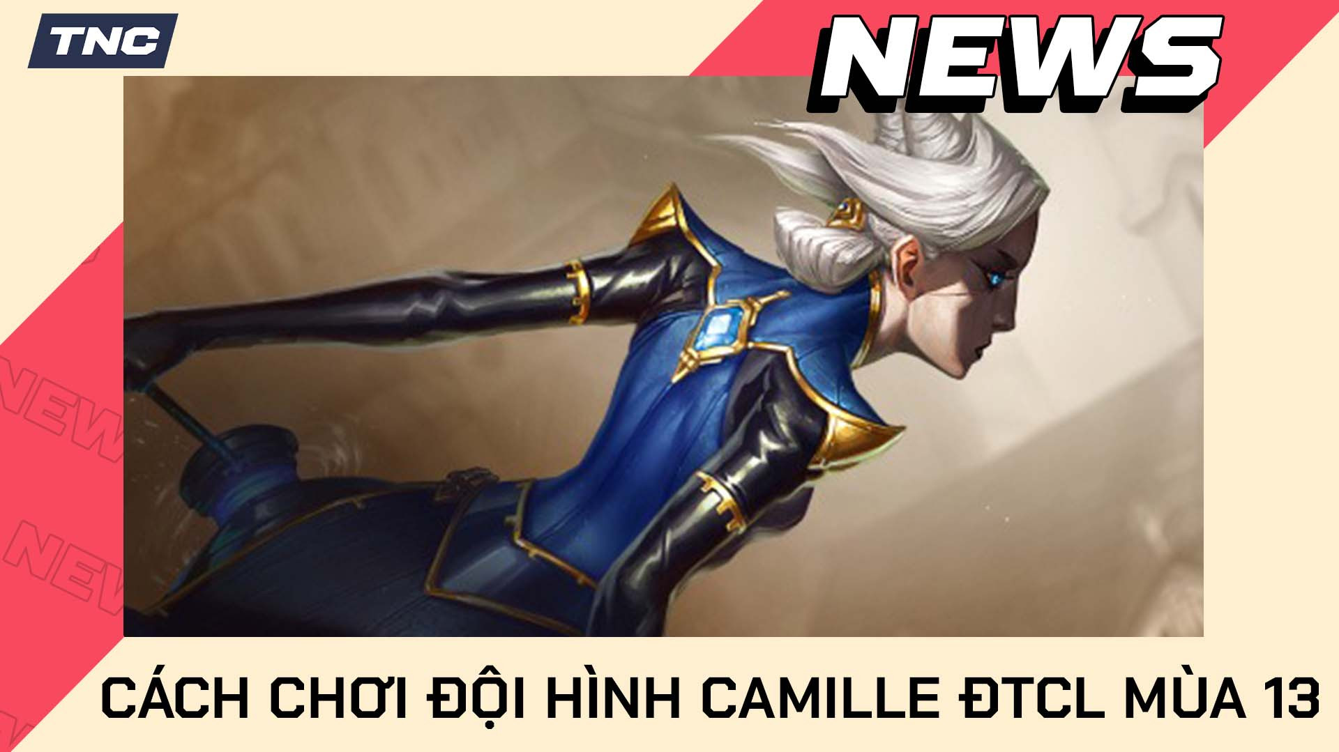 Hướng Dẫn Cách Xây Đội Hình Camille TFT DTCL Mùa 13 Chi Tiết Nhất